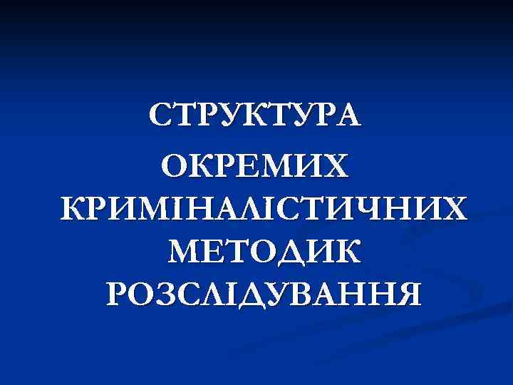 СТРУКТУРА ОКРЕМИХ КРИМІНАЛІСТИЧНИХ МЕТОДИК РОЗСЛІДУВАННЯ 