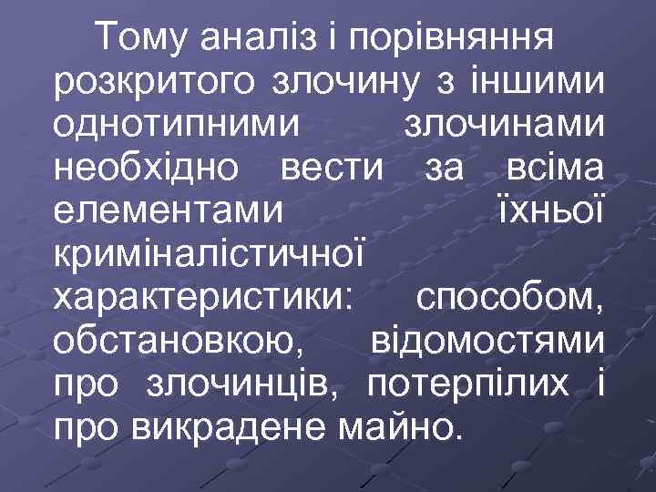 Тому аналіз і порівняння розкритого злочину з іншими однотипними злочинами необхідно вести за всіма