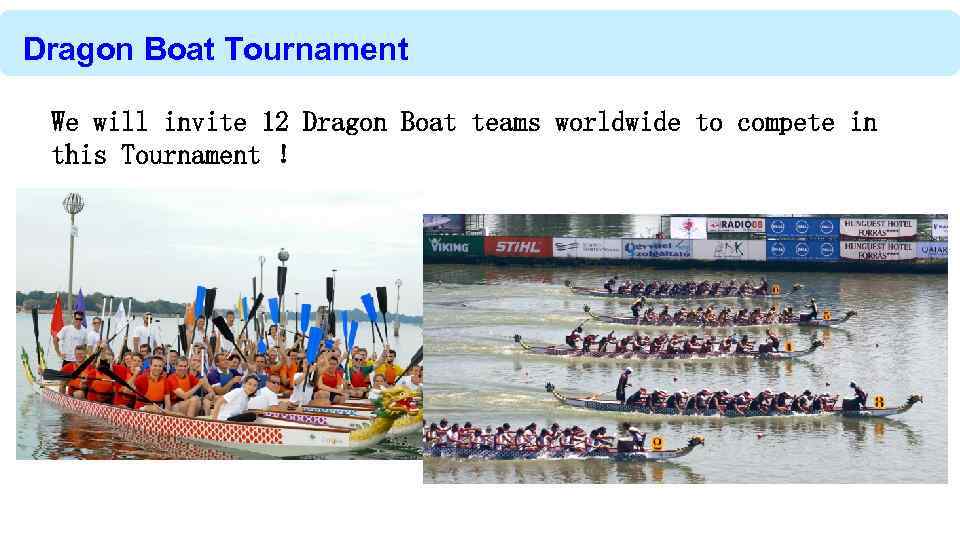 Dragon Boat Tournament We will invite 12 Dragon Boat teams worldwide to compete in