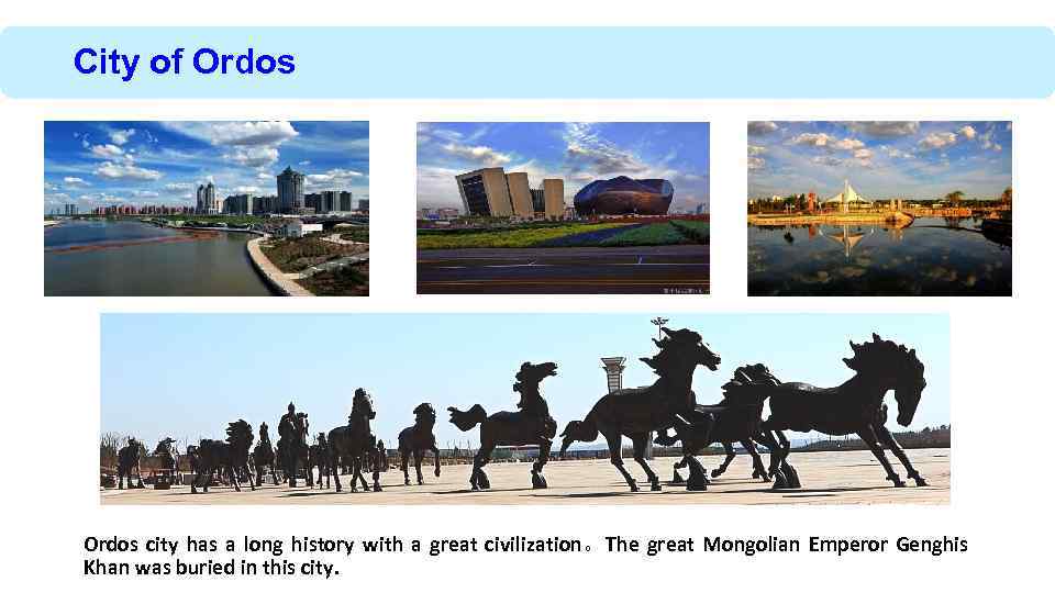 City of Ordos city has a long history with a great civilization。The great Mongolian