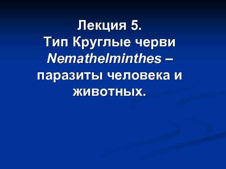 Лекция 5. Тип Круглые черви Nemathelminthes – паразиты человека и животных. 