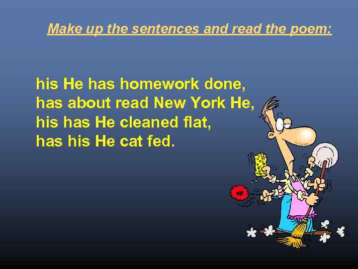 Make up the sentences and read the poem: his He has homework done, has