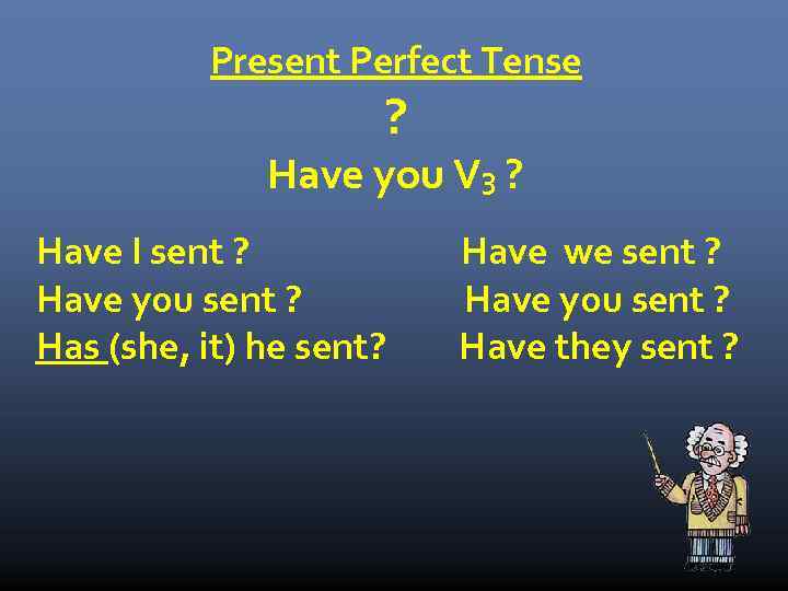 Present Perfect Tense ? Have you V 3 ? Have I sent ? Have