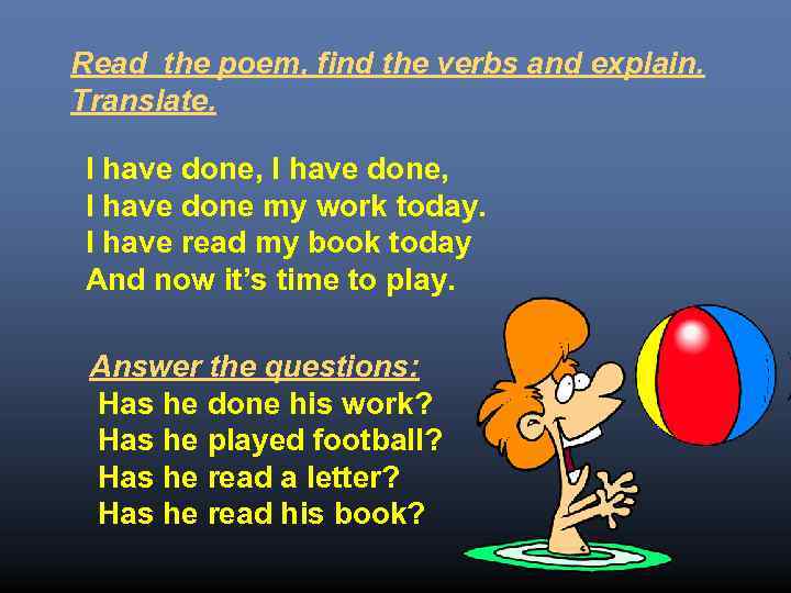 Read the poem, find the verbs and explain. Translate. I have done, I have