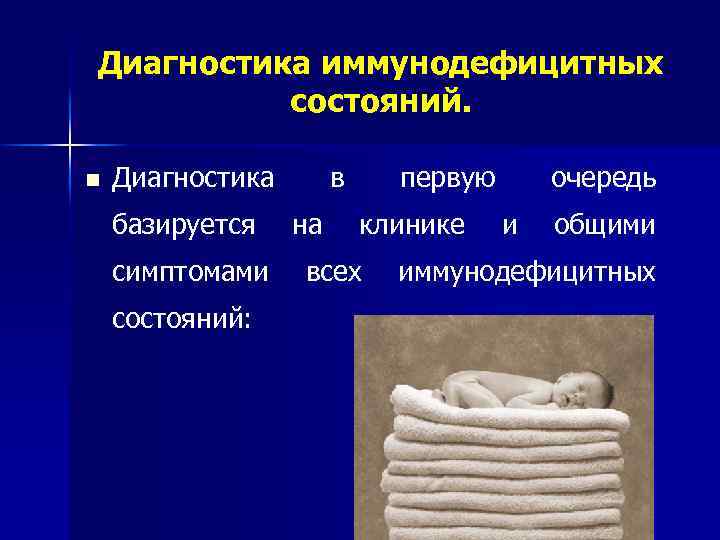 Диагностика иммунодефицитных состояний. n Диагностика в первую очередь базируется на клинике и общими симптомами