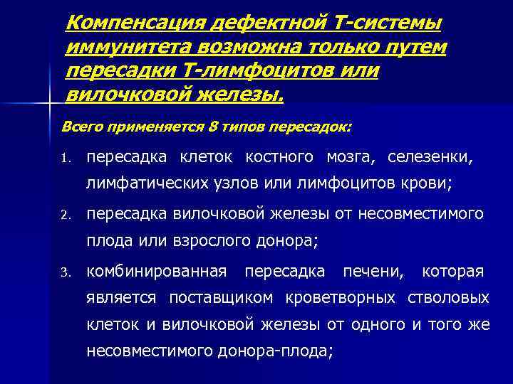 Компенсация дефектной Т-системы иммунитета возможна только путем пересадки Т-лимфоцитов или вилочковой железы. Всего применяется