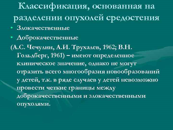 Классификация, основанная на разделении опухолей средостения • Злокачественные • Доброкачественные (А. С. Чечулин, А.