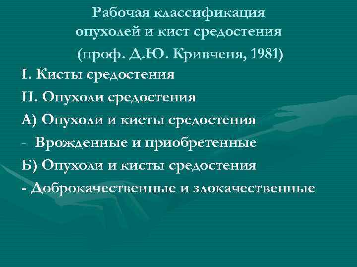 Рабочая классификация опухолей и кист средостения (проф. Д. Ю. Кривченя, 1981) I. Кисты средостения