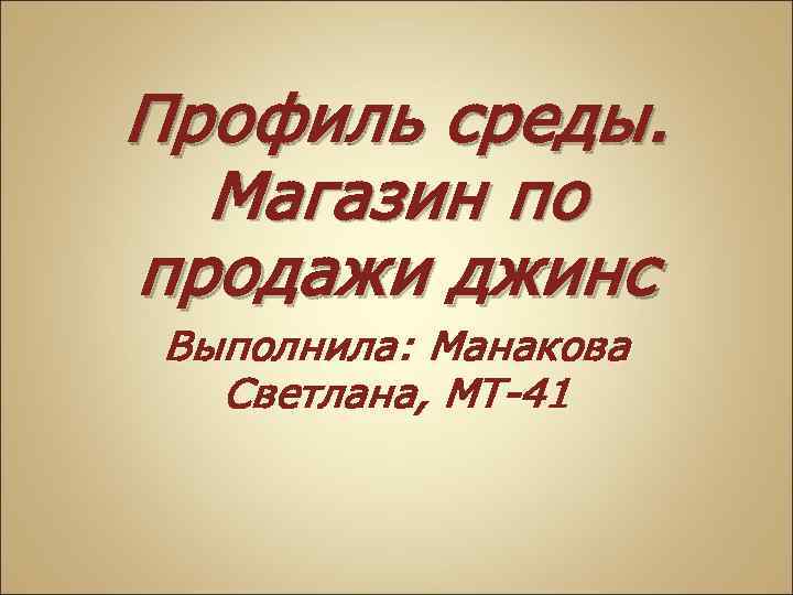 Профиль среды. Магазин по продажи джинс Выполнила: Манакова Светлана, МТ-41 