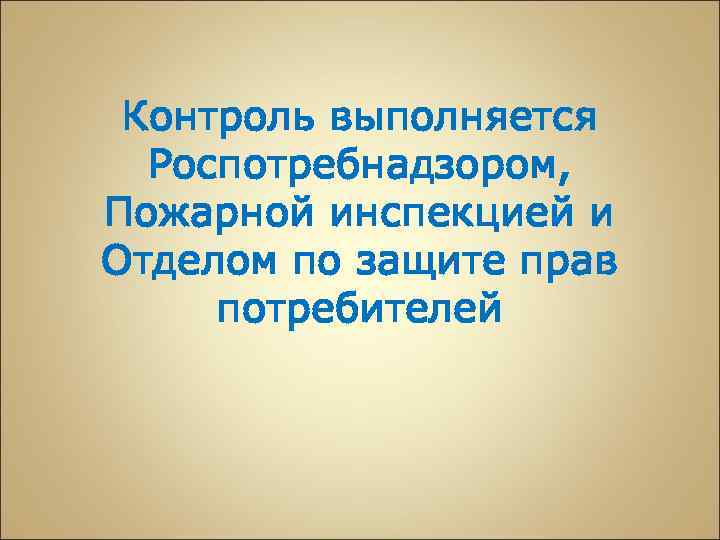 Контроль выполняется Роспотребнадзором, Пожарной инспекцией и Отделом по защите прав потребителей 