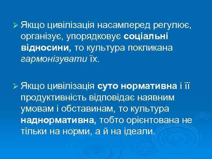 Ø Якщо цивілізація насамперед регулює, організує, упорядковує соціальні відносини, то культура покликана гармонізувати їх.