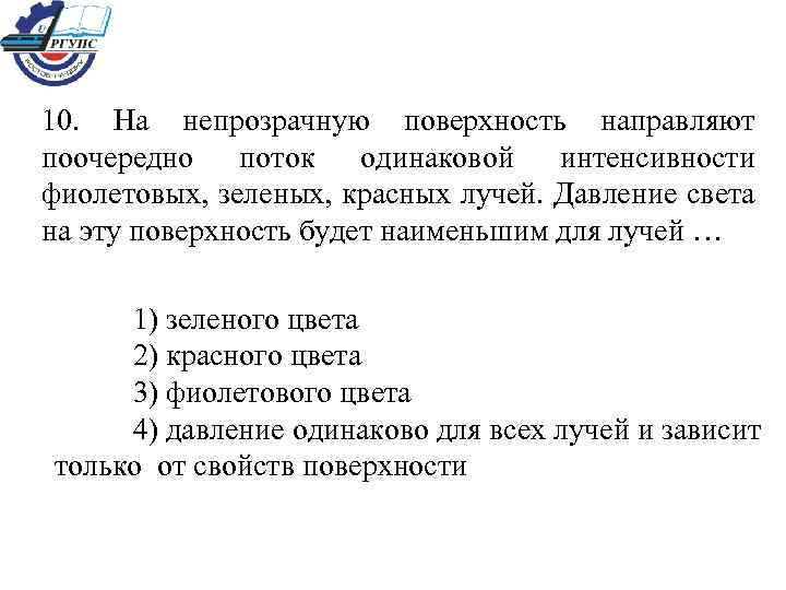 10. На непрозрачную поверхность направляют поочередно поток одинаковой интенсивности фиолетовых, зеленых, красных лучей. Давление