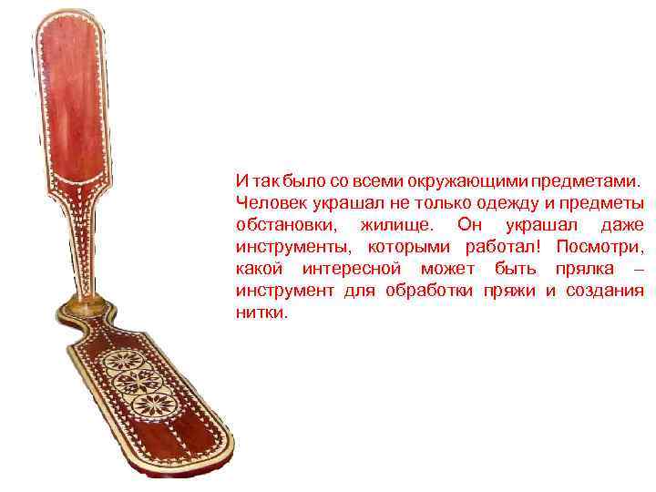 И так было со всеми окружающими предметами. Человек украшал не только одежду и предметы