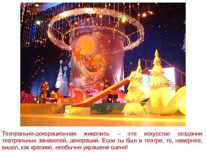 Театрально-декорационная живопись – это искусство создания театральных занавесей, декораций. Если ты был в театре,
