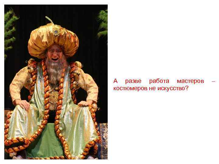 А разве работа мастеров костюмеров не искусство? – 