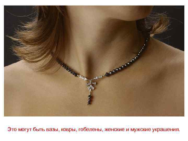 Это могут быть вазы, ковры, гобелены, женские и мужские украшения. 