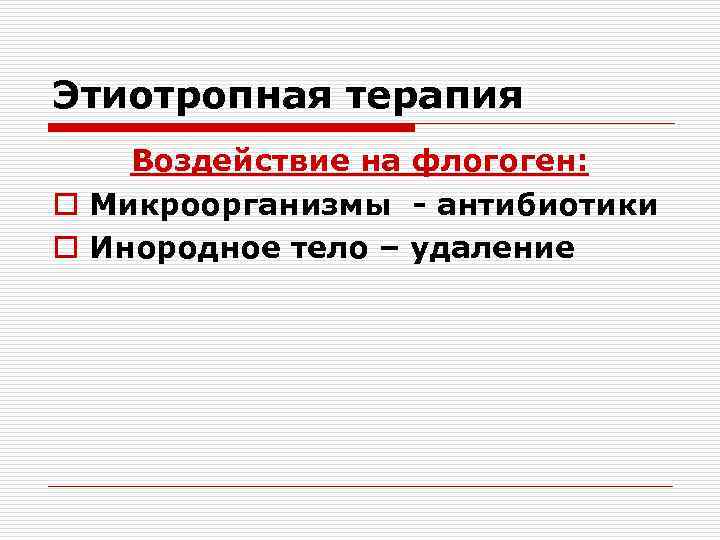 Этиотропная терапия Воздействие на флогоген: o Микроорганизмы - антибиотики o Инородное тело – удаление