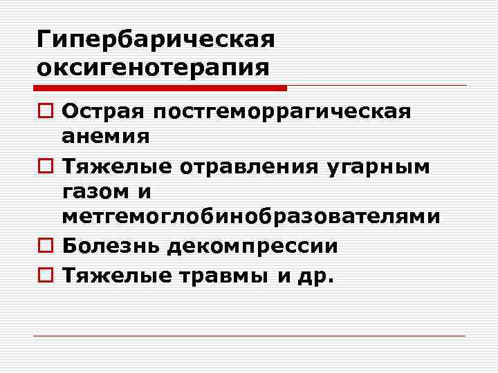 Гипербарическая оксигенотерапия o Острая постгеморрагическая анемия o Тяжелые отравления угарным газом и метгемоглобинобразователями o