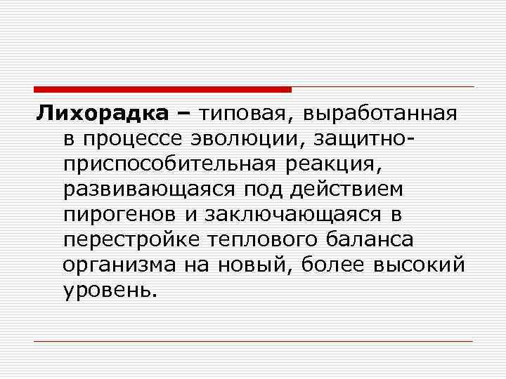 Лихорадка – типовая, выработанная в процессе эволюции, защитноприспособительная реакция, развивающаяся под действием пирогенов и