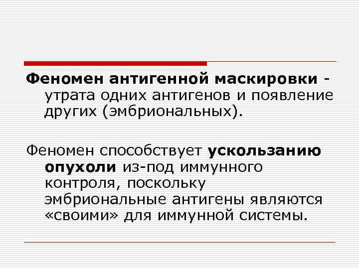 Феномен антигенной маскировки утрата одних антигенов и появление других (эмбриональных). Феномен способствует ускользанию опухоли