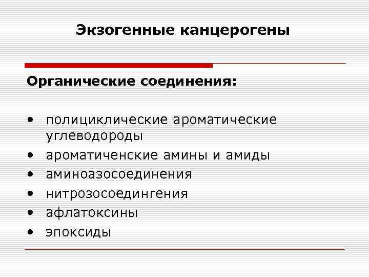 Экзогенные канцерогены Органические соединения: • полициклические ароматические углеводороды • ароматиченские амины и амиды •