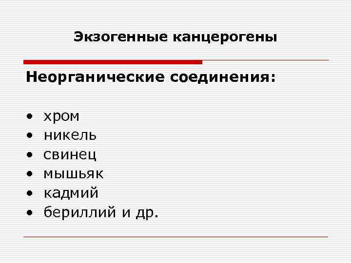 Экзогенные канцерогены Неорганические соединения: • • • хром никель свинец мышьяк кадмий бериллий и