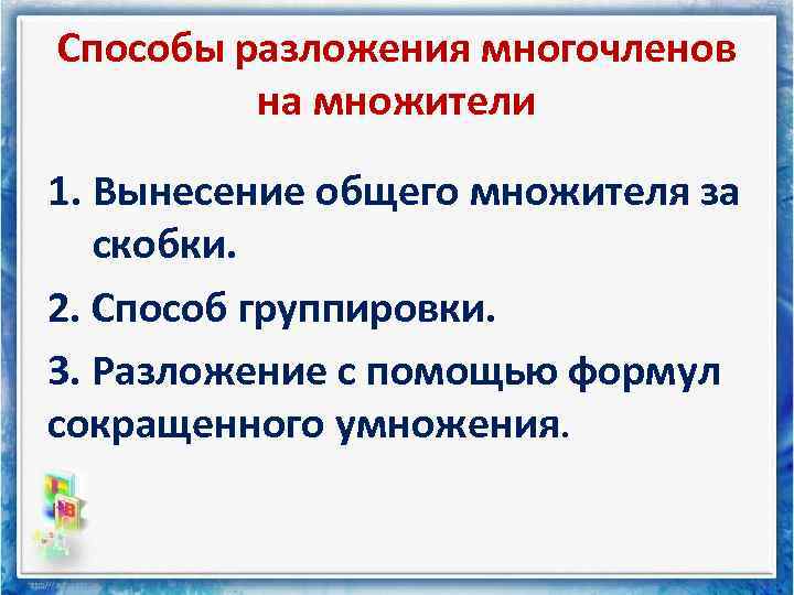 Способы разложения многочленов на множители 1. Вынесение общего множителя за скобки. 2. Способ группировки.