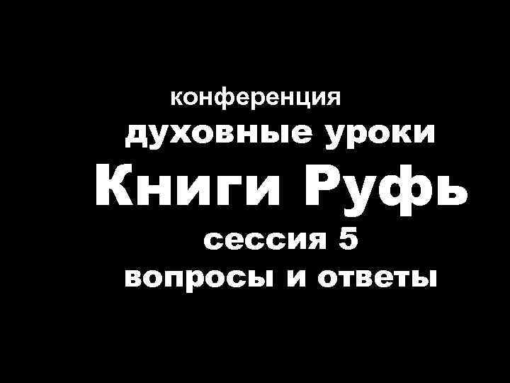 конференция духовные уроки Книги Руфь сессия 5 вопросы и ответы 