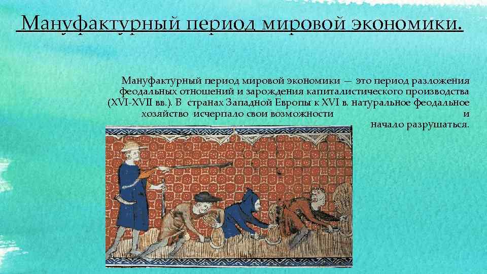  Мануфактурный период мировой экономики — это период разложения феодальных отношений и зарождения капиталистического