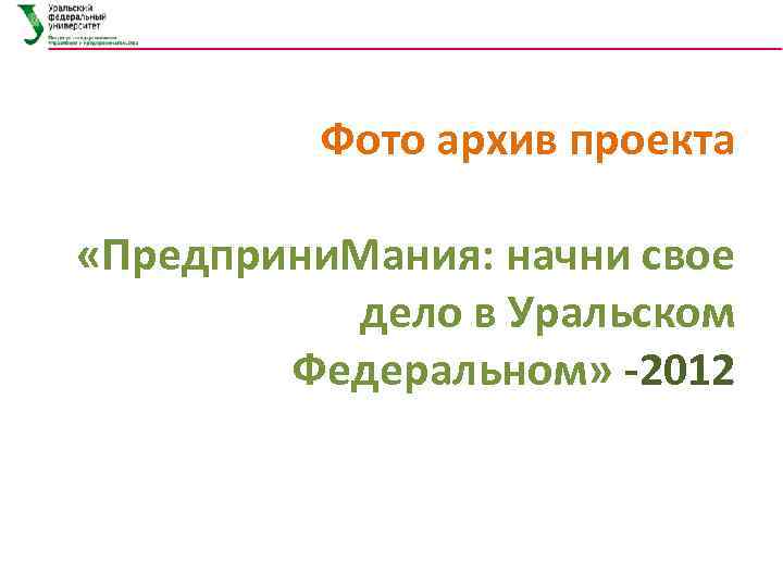 Фото архив проекта «Предприни. Мания: начни свое дело в Уральском Федеральном» -2012 