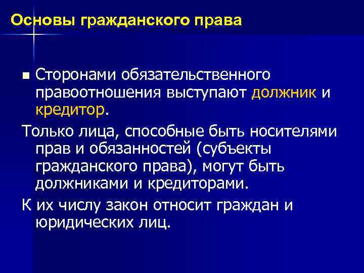 Основы гражданского права Сторонами обязательственного правоотношения выступают должник и кредитор. Только лица, способные быть