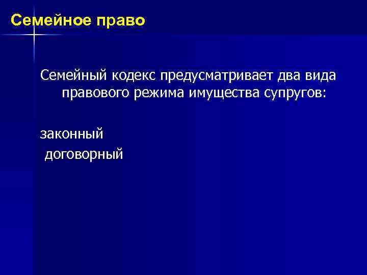 Семейное право Семейный кодекс предусматривает два вида правового режима имущества супругов: законный договорный 