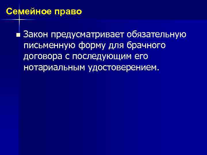 Семейное право Закон предусматривает обязательную письменную форму для брачного договора с последующим его нотариальным