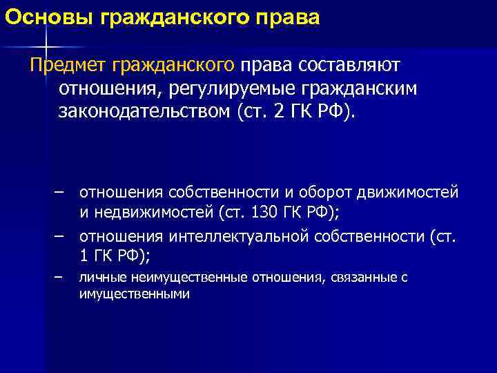 Основы гражданского права Предмет гражданского права составляют отношения, регулируемые гражданским законодательством (ст. 2 ГК