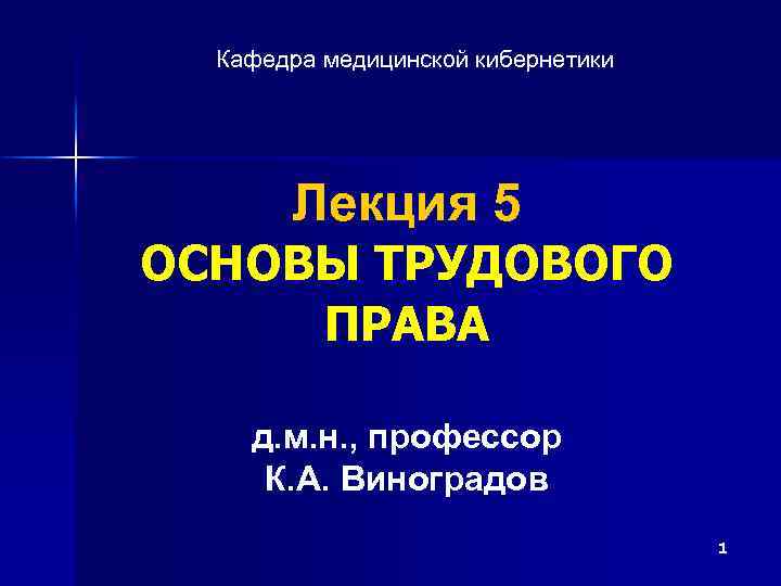 Кафедра медицинской кибернетики Лекция 5 ОСНОВЫ ТРУДОВОГО ПРАВА д. м. н. , профессор К.