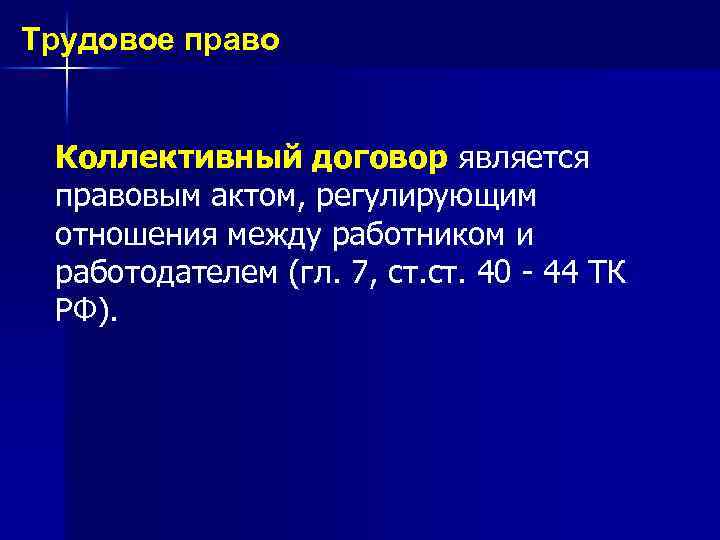 Трудовое право Коллективный договор является правовым актом, регулирующим отношения между работником и работодателем (гл.