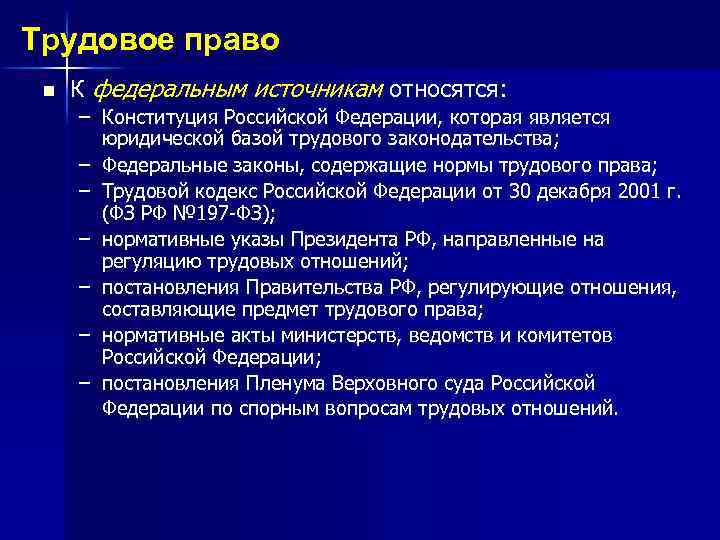 Трудовое право n К федеральным источникам относятся: – Конституция Российской Федерации, которая является юридической