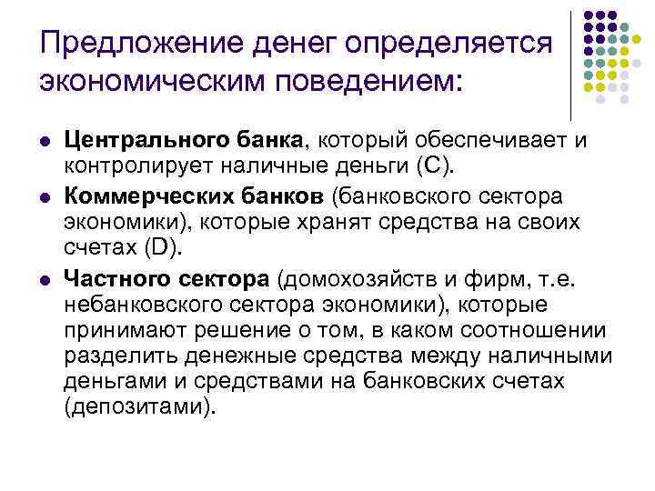 Предложение денег определяется экономическим поведением: l l l Центрального банка, который обеспечивает и контролирует