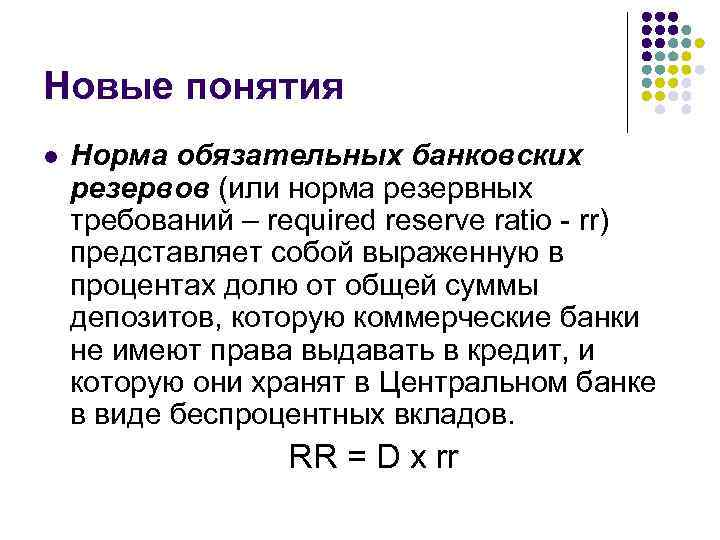 Новые понятия l Норма обязательных банковских резервов (или норма резервных требований – required reserve