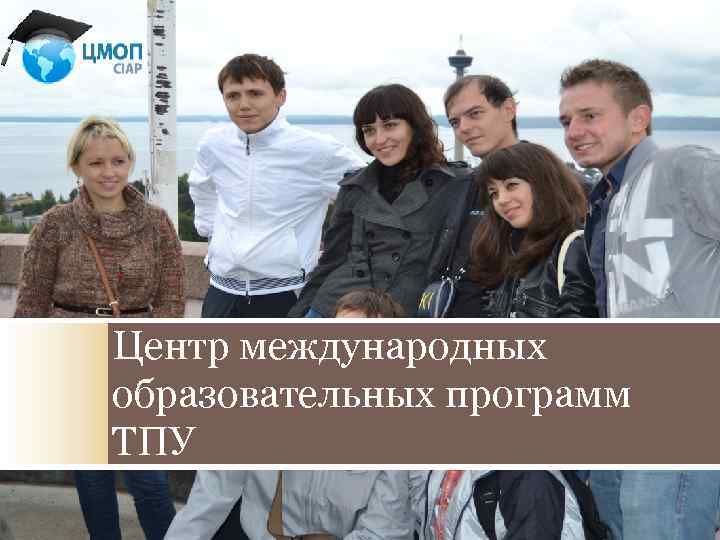 Центр международных образовательных программ ТПУ 