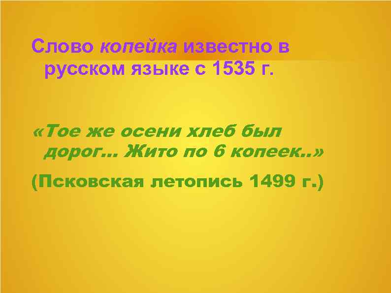 Слово копейка известно в русском языке с 1535 г. «Тое же осени хлеб был