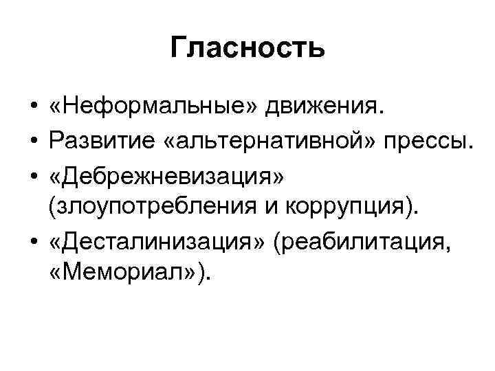 Гласность • «Неформальные» движения. • Развитие «альтернативной» прессы. • «Дебрежневизация» (злоупотребления и коррупция). •