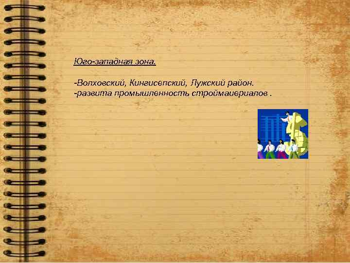 Юго-западная зона. -Волховский, Кингисепский, Лужский район. -развита промышленность строймаиериалов. 