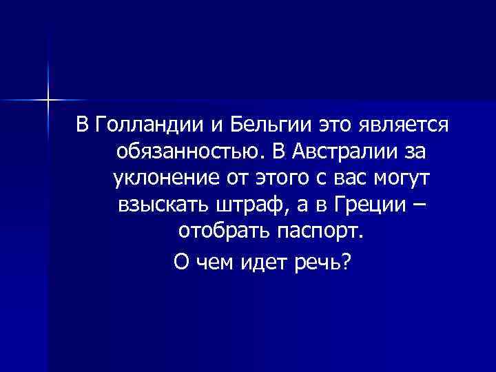 В Голландии и Бельгии это является обязанностью. В Австралии за уклонение от этого с