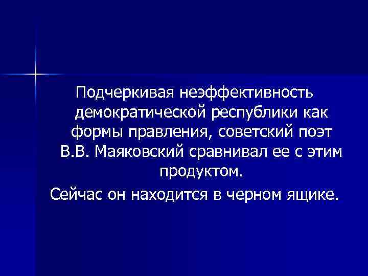 Подчеркивая неэффективность демократической республики как формы правления, советский поэт В. В. Маяковский сравнивал ее