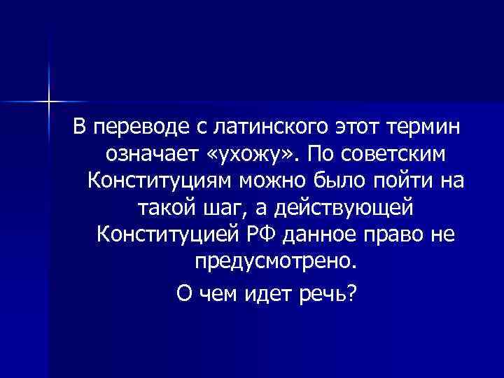 В переводе с латинского этот термин означает «ухожу» . По советским Конституциям можно было