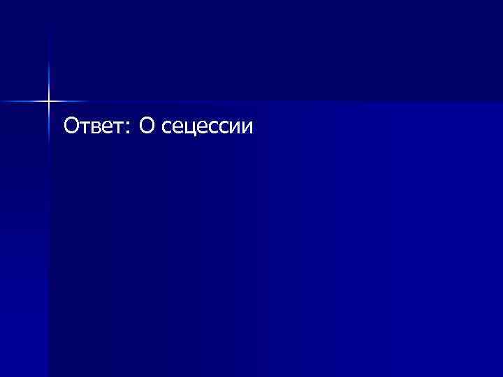 Ответ: О сецессии 