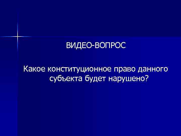 ВИДЕО-ВОПРОС Какое конституционное право данного субъекта будет нарушено? 
