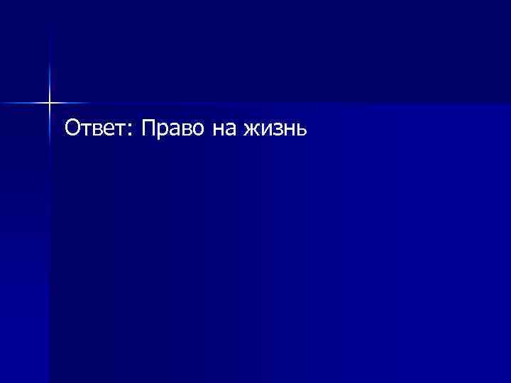 Ответ: Право на жизнь 
