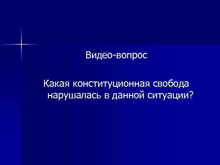 Видео-вопрос Какая конституционная свобода нарушалась в данной ситуации? 